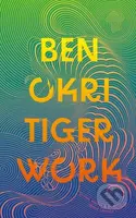 Tiger Work - Ben Okri - kniha z kategorie Společenská beletrie