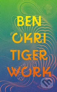 Tiger Work - Ben Okri - kniha z kategorie Společenská beletrie