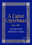 A Tudor Christmas - Alison Weir, Siobhan Clarke - kniha z kategorie Humanitní a společenské vědy