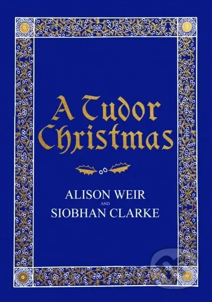 A Tudor Christmas - Alison Weir, Siobhan Clarke - kniha z kategorie Humanitní a společenské vědy