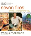 Seven Fires - Francis Mallmann, Peter Kaminsky