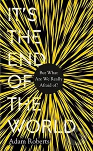 It's the End of the World (But What Are We Really Afraid Of?) - kniha z kategorie Humanitní a společenské vědy