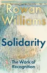 Solidarity - The Rt Hon Rowan  Williams