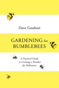 Gardening for Bumblebees - Dave Goulson