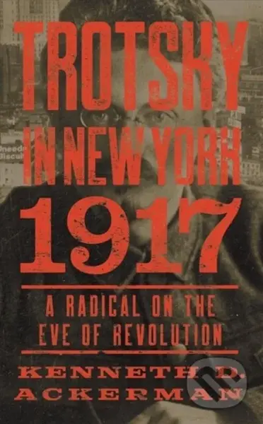 Trotsky in New York, 1917 (A Radical on the Eve of Revolution) - kniha z kategorie Humanitní a společenské vědy