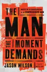 The Man the Moment Demands - Jason Wilson