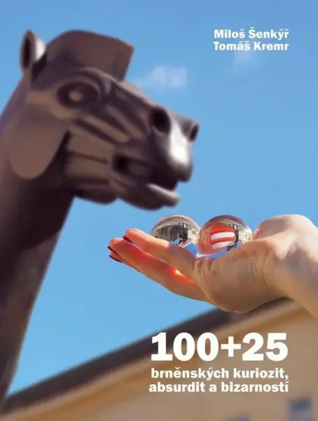 100+25 brněnských kuriozit, absurdit a bizarností - Miloš Šenkýř, Tomáš Kremr