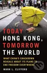 Today Hong Kong, Tomorrow the World (What China's Crackdown Reveals about Its Plans to End Freedom Everywhere)