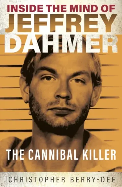 Inside the Mind of Jeffrey Dahmer - Christopher Berry-Dee