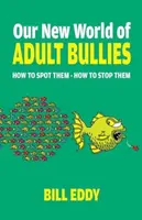 Our New World of Adult Bullies - Bill Eddy