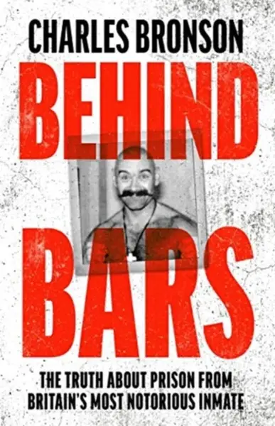 Behind Bars â€“ Britain's Most Notorious Prisoner Reveals What Life is Like Inside - Charles Bronson