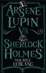 Arsene Lupin vs Sherlock Holmes - Maurice Leblanc