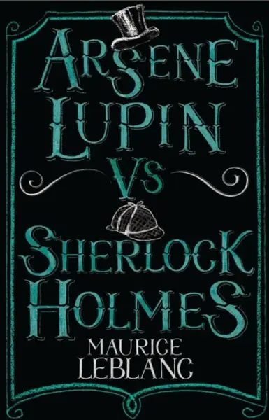 Arsene Lupin vs Sherlock Holmes - Maurice Leblanc