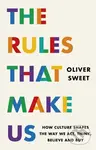 The Rules That Make Us: How Culture Shapes the Way We Act, Think, Believe and Buy