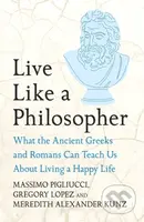 Live Like A Philosopher (What the Ancient Greeks and Romans Can Teach Us About Living a Happy Life)