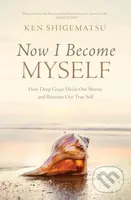 Now I Become Myself (How Deep Grace Heals Our Shame and Restores Our True Self) - kniha z kategorie Filozofie