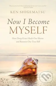 Now I Become Myself (How Deep Grace Heals Our Shame and Restores Our True Self) - kniha z kategorie Filozofie