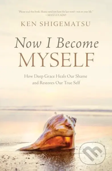Now I Become Myself (How Deep Grace Heals Our Shame and Restores Our True Self) - kniha z kategorie Filozofie