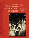 The Book of Alternative Photographic Processes - James Christopher Carroll