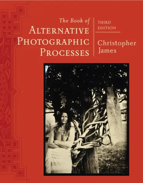 The Book of Alternative Photographic Processes - James Christopher Carroll