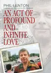 An Act of Profound and Infinite Love - Phil Lenton