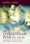 The Corinthian War, 395â€“387 BC - Jeffrey Smith