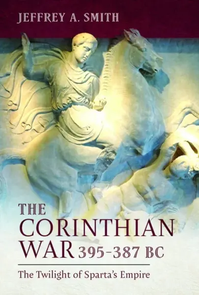 The Corinthian War, 395â€“387 BC - Jeffrey Smith