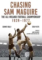 Chasing Sam Maguire - Colm Keys, Dermot Reilly
