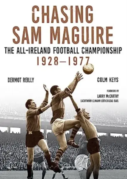 Chasing Sam Maguire - Colm Keys, Dermot Reilly