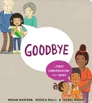 Goodbye: A First Conversation About Grief - Jessica Ralli, Megan Madison