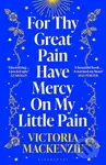 For Thy Great Pain Have Mercy On My Little Pain - Victoria MacKenzie - kniha z kategorie Společenská beletrie