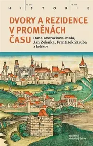 Dvory a rezidence v proměnách času - František Záruba, Jan Zelenka, Dana Dvořáčková-Malá