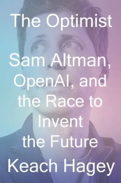 The Optimist â€“ Sam Altman, OpenAI, and the Race to Invent the Future - Keach Hagey