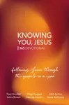 Knowing You, Jesus: 365 Devotional - Jenny Brown, Mags Duggan, Tony Horsfall, Melinda Hendry, John Ayrton