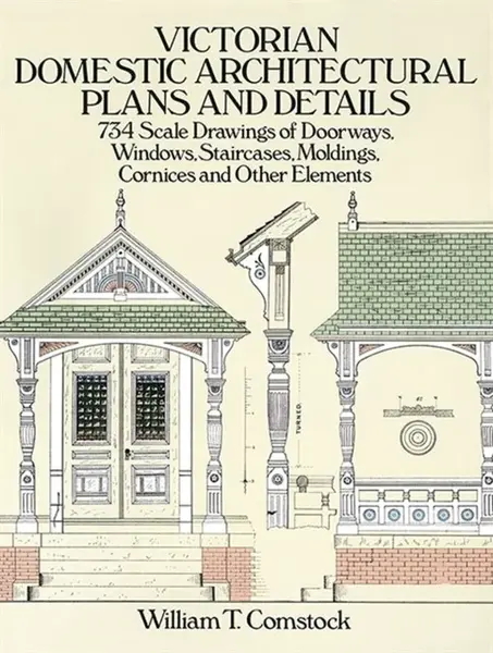 Victorian Domestic Architectural Plans and Details: v. 1 - William T. Comstock