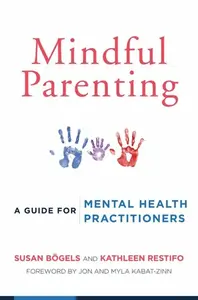 Mindful Parenting - Kathleen Restifo, Susan Bogels