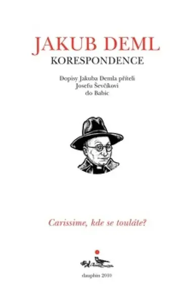 CARISSIME, KDE SE TOULÁTE? Dopisy Jakuba Demla příteli Josefu Ševčíkovi do Babic (poškozená) - Jakub Deml
