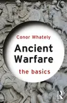 Ancient Warfare: The Basics - Conor  Whately