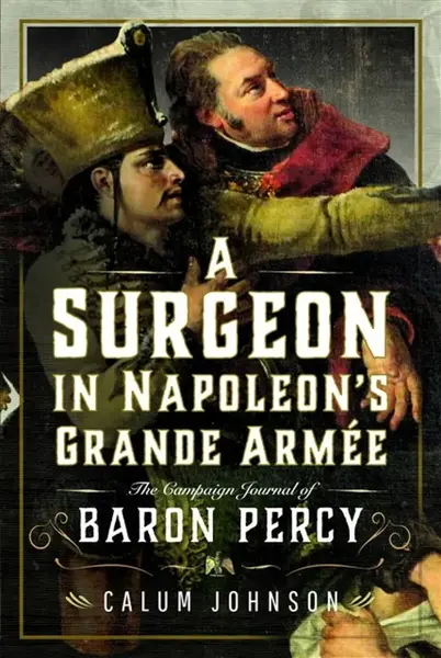 A Surgeon in Napoleonâ€™s Grande Armee - Calum Johnson