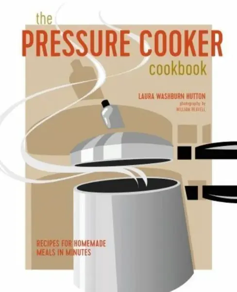 The Pressure Cooker Cookbook - Laura Washburn Hutton