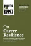 HBR's 10 Must Reads on Career Resilience (with bonus article "Reawakening Your Passion for Work" By Richard E. Boyatzis, Annie McKee, and Daniel Golem