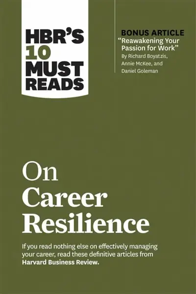 HBR's 10 Must Reads on Career Resilience (with bonus article "Reawakening Your Passion for Work" By Richard E. Boyatzis, Annie McKee, and Daniel Golem