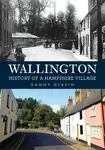 Wallington: History of a Hampshire Village - Danny Glavin