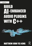 Build AI-Enhanced Audio Plugins with C++ - Matthew John Yee-King