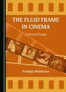The Fluid Frame in Cinema - Pradipta Mukherjee