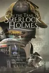 On the Trail of Sherlock Holmes - Stephen Browning