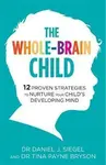 The Whole-Brain Child - Dr. Daniel Siegel, Dr. Tina Payne Bryson