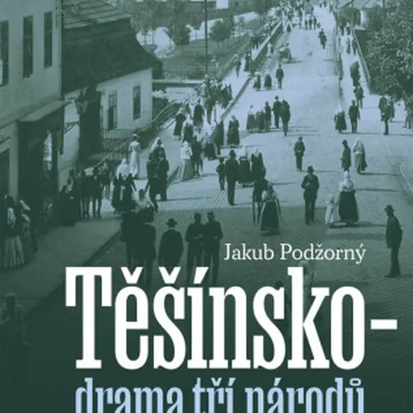 Těšínsko - drama tří národů - Jakub Podžorný
