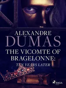 The Vicomte of Bragelonne: Ten Years Later - Alexandre Dumas