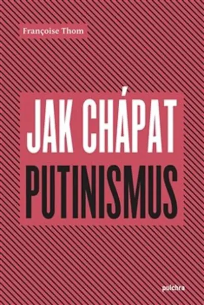 Jak chápat putinismus - Françoise  Thom